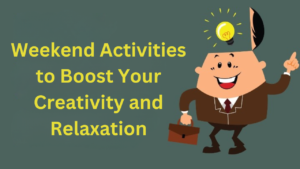 Weekend Activities to Boost Your Creativity and Relaxation